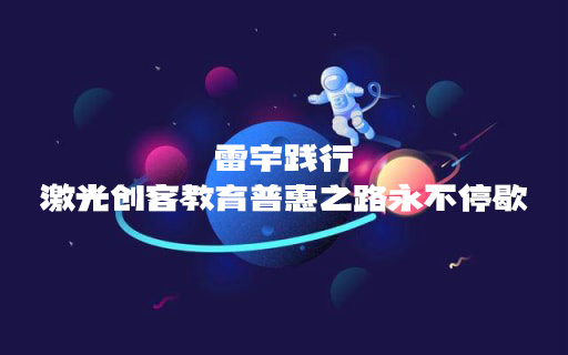 STEAM教育丨歲末暖冬，雷宇踐行激光創(chuàng)客教育普惠之路永不停歇！